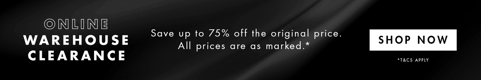Online Warehouse Clearance. Save up to 75% off the original price. All prices are as marked.* SHOP NOW 